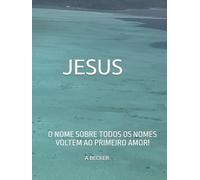JESUS O NOME SOBRE TODOS OS NOMES!: VOLTEM AO PRIMEIRO AMOR!