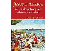 Jesus of Africa: Voices of Contemporary African Christologies: Voices of Contemporary African Christology (Faith and Cultures Series)