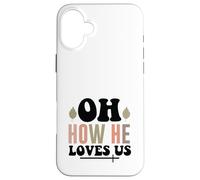 Jesus Oh How He Loves Us Christian Worship Faith Case for iPhone 16 Plus