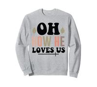Jesus Oh How He Loves Us Christian Worship Faith Sweatshirt