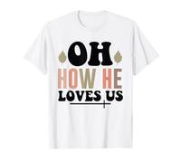 Jesus Oh How He Loves Us Christian Worship Faith T-Shirt
