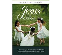 Jesus Our Portion: A Devotional For Those Dealing With PTSD or Dissociative Disorders From Childhood Abuse