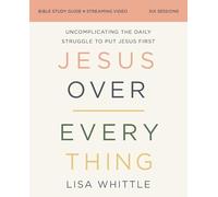 Jesus Over Everything Bible Study Guide plus Streaming Video, Updated Edition: Uncomplicating the Daily Struggle to Put Jesus First