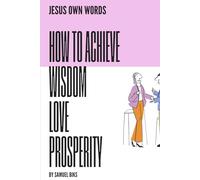 JESUS OWN WORDS: THE SECRETS OF WISDOM - LOVE AND PROSPERITY