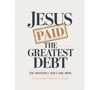 Jesus Paid the Greatest Debt… The Monthly Ones Are Mine: A Christian Financial Planner