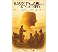 Jesus’ Parables Explained - Understanding Them and Living Their Truth: Following Jesus through His Parables (Christian Books)