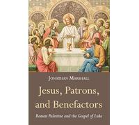 Jesus, Patrons, and Benefactors: Roman Palestine and the Gospel of Luke