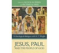 Jesus, Paul, and the People of God: A Theological Dialogue with N. T. Wright