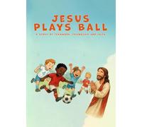 Jesus Plays Ball: A Story of Teamwork, Friendship, and Faith