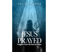 JESUS PRAYED: INSIGHTS FROM HIS SECRET