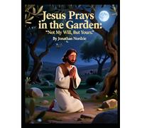 Jesus Prays in the Garden: Not My Will, But Yours (Ages 3-7) (All About Easter and Passover)