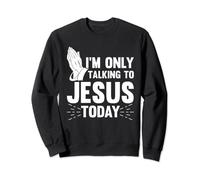 Jesus Quotes I'm Only Talking To Jesus Today Christian Sweatshirt