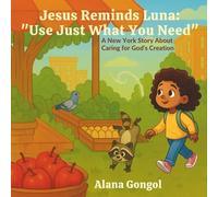 Jesus Reminds Luna: “Use Just What You Need”: A New York Story About Caring for God’s Creation (Jesus Reminds Us: Modern Lessons of Love, Kindness, and Faith for Children)