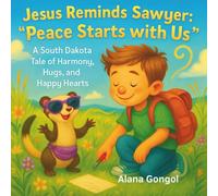 Jesus Reminds Sawyer: “Peace Starts with Us”: A South Dakota Tale of Harmony, Hugs, and Happy Hearts (Jesus Reminds Us: Modern Lessons of Love, Kindness, and Faith for Children)