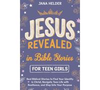 Jesus Revealed in Bible Stories for Teen Girls: Real Biblical Stories to Find Your Identity in Christ, Navigate Teen Life with Resilience, and Step Into Your Purpose