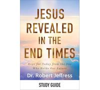 Jesus Revealed in the End Times Study Guide: Hope for Today from the One Who Holds Our Future