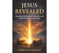 Jesus Revealed: Revealing the Identity, Authority, and Purpose Hidden in His Name
