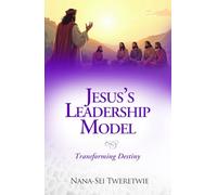 JESUS’S LEADERSHIP MODEL: Transforming Destiny