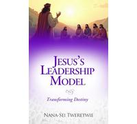 JESUS’S LEADERSHIP MODEL: Transforming Destiny