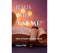 Jesus said, "Eat Me!": How to Feed on God’s Word