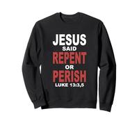 Jesus Said Repent Or Perish Luke 13 Sweatshirt