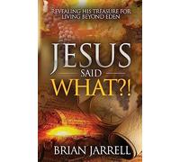 Jesus Said WHAT?!: Revealing His Treasure for Living Beyond Eden