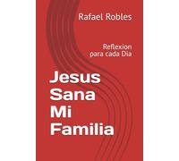Jesus Sana Mi Familia: Reflexion para cada Dia