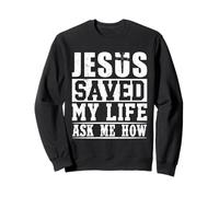 Jesus Saved My Life Ask Me How Christian Faith Inspirational Sweatshirt