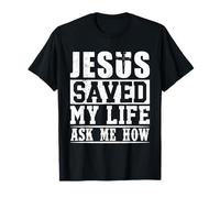 Jesus Saved My Life Ask Me How Christian Faith Inspirational T-Shirt