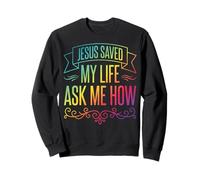Jesus Saved My Life Ask Me How Sweatshirt