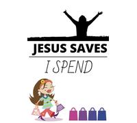 Jesus Saves. I Spend. Funny Notebook. 6 by 9 inches 110 pages Lined. Great gift