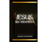 Jesus, Seu Terapeuta: Como a sabedoria de Cristo cura feridas emocionais, fortalece a mente e transforma vidas.