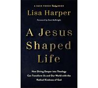 Jesus-Shaped Life: How Diving Deeper into Theology Can Transform Us and Our World with the Radical Kindness of God