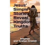 Jesus’ Simple Stories Reveal Kingdom Truths (Jesus Related Truth Through His Simple Stories)