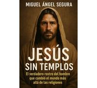 Jesús sin templos: El verdadero rostro del hombre que cambió el mundo más allá de las religiones (Jesús sin religión - serie)