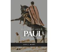 Jesus Speaks about Paul: An Analysis of the Epistles of Paul and Related Writings