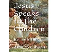 Jesus Speaks to The Children: Heaven Is The Goal