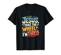 Jesus Take The Wheel Im Tired T-Shirt