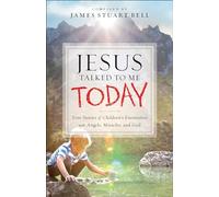 Jesus Talked to Me Today: True Stories of Children's Encounters with Angels, Miracles, and God