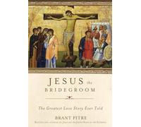 Jesus the Bridegroom: The Greatest Love Story Ever Told
