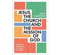 Jesus, the Church and the Mission of God: A Biblical Theology of Church Planting