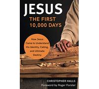 Jesus: The First 10,000 Days: How Jesus Came to Understand His Identity, Calling, and Ultimate Destiny