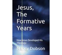 Jesus, The Formative Years: How Jesus Developed His Theology