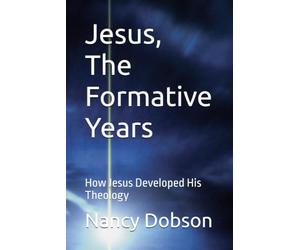 Jesus, The Formative Years: How Jesus Developed His Theology