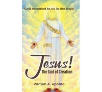 Jesus! The God of Creation: God Revealed to us in the Bible