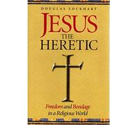 Jesus the Heretic: Freedom and Bondage in a Religious World