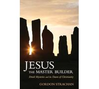 Jesus the Master Builder: Druid Mysteries and the Dawn of Christianity