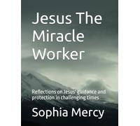 Jesus The Miracle Worker: Reflections on Jesus' guidance and protection in challenging times