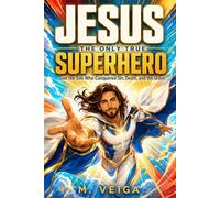 JESUS: THE ONLY TRUE SUPERHERO: God the Son Who Conquered Sin, Death, and the Grave