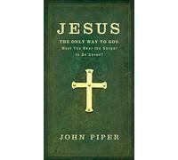 Jesus: The Only Way to God: Must You Hear The Gospel To Be Saved?